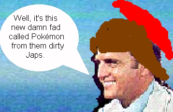 Well, it's this new damn fad called Pokmon from them dirty Japs.